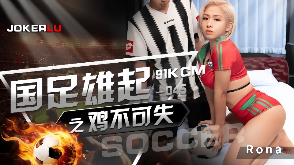 91KCM-045.RONA.国足雄起之鸡不可失